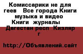 Комиссарики не для геев - Все города Книги, музыка и видео » Книги, журналы   . Дагестан респ.,Кизляр г.